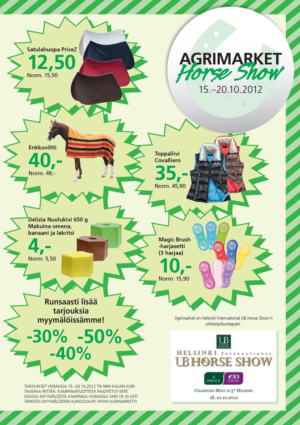 15,90 Runsaasti lisää tarjouksia myymälöissämme! -50% -30% -40% Agrimarket on Helsinki International UB Horse Show n yhteistyökumppani. TARJOUKSET VOIMASSA 15.