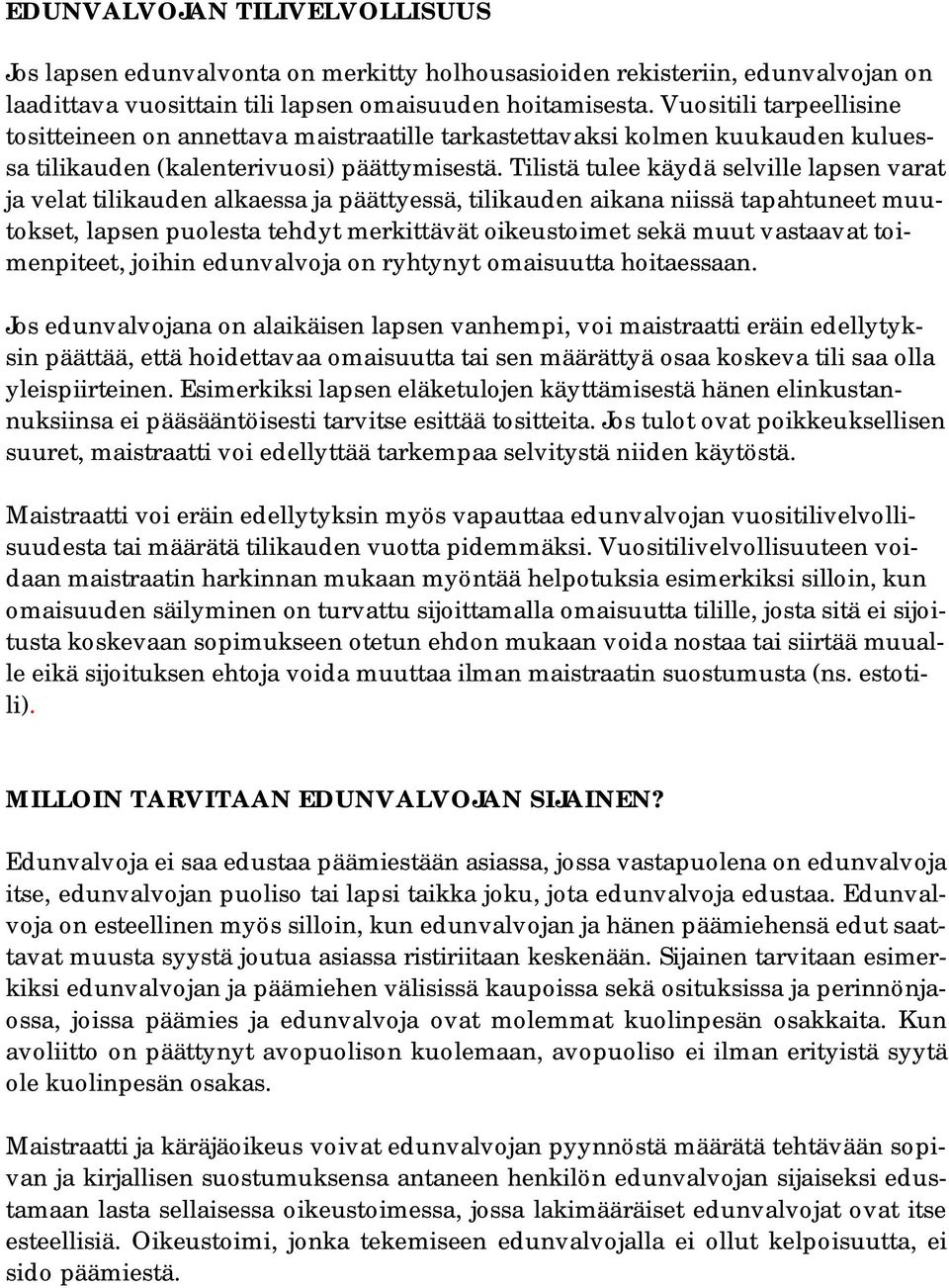 Tilistä tulee käydä selville lapsen varat ja velat tilikauden alkaessa ja päättyessä, tilikauden aikana niissä tapahtuneet muutokset, lapsen puolesta tehdyt merkittävät oikeustoimet sekä muut