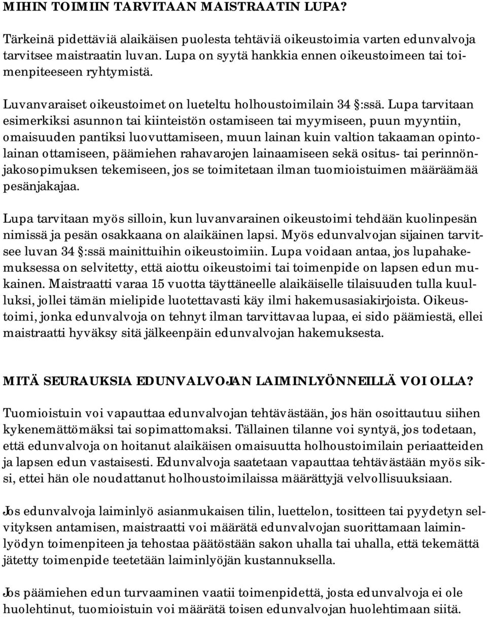 Lupa tarvitaan esimerkiksi asunnon tai kiinteistön ostamiseen tai myymiseen, puun myyntiin, omaisuuden pantiksi luovuttamiseen, muun lainan kuin valtion takaaman opintolainan ottamiseen, päämiehen