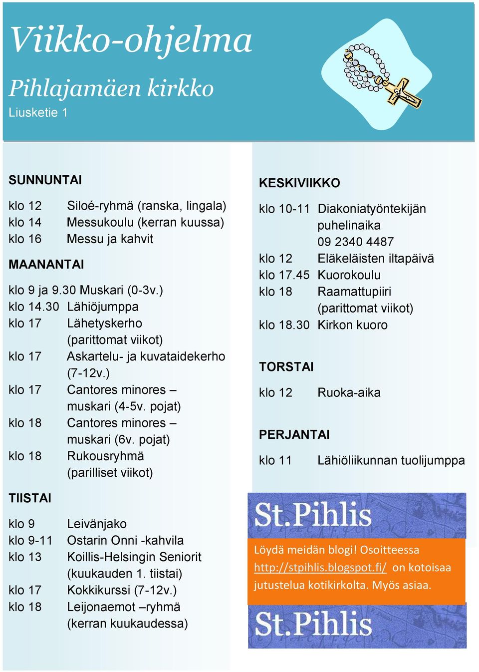 pojat) klo 18 Rukousryhmä (parilliset viikot) KESKIVIIKKO klo 10-11 Diakoniatyöntekijän puhelinaika 09 2340 4487 klo 12 Eläkeläisten iltapäivä klo 17.