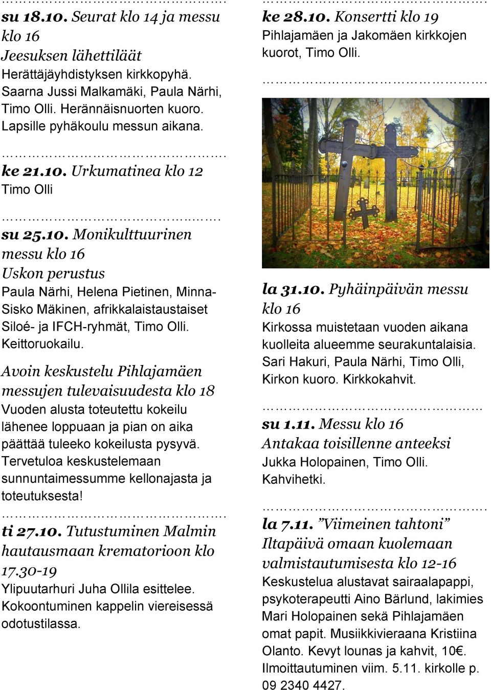 Keittoruokailu. Avoin keskustelu Pihlajamäen messujen tulevaisuudesta klo 18 Vuoden alusta toteutettu kokeilu lähenee loppuaan ja pian on aika päättää tuleeko kokeilusta pysyvä.