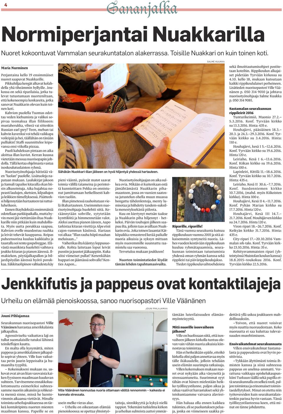 Joukossa on sekä riparilaisia, jotka tulevat tutustumaan nuorteniltaan, että kokeneempia konkareita, jotka sanovat Nuakkarin olevan kuin toinen koti.