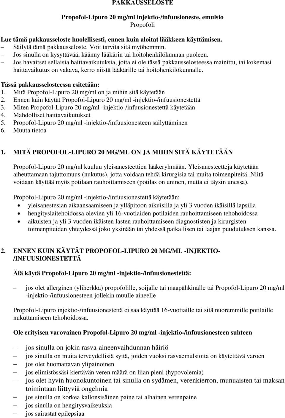 Jos havaitset sellaisia haittavaikutuksia, joita ei ole tässä pakkausselosteessa mainittu, tai kokemasi haittavaikutus on vakava, kerro niistä lääkärille tai hoitohenkilökunnalle.