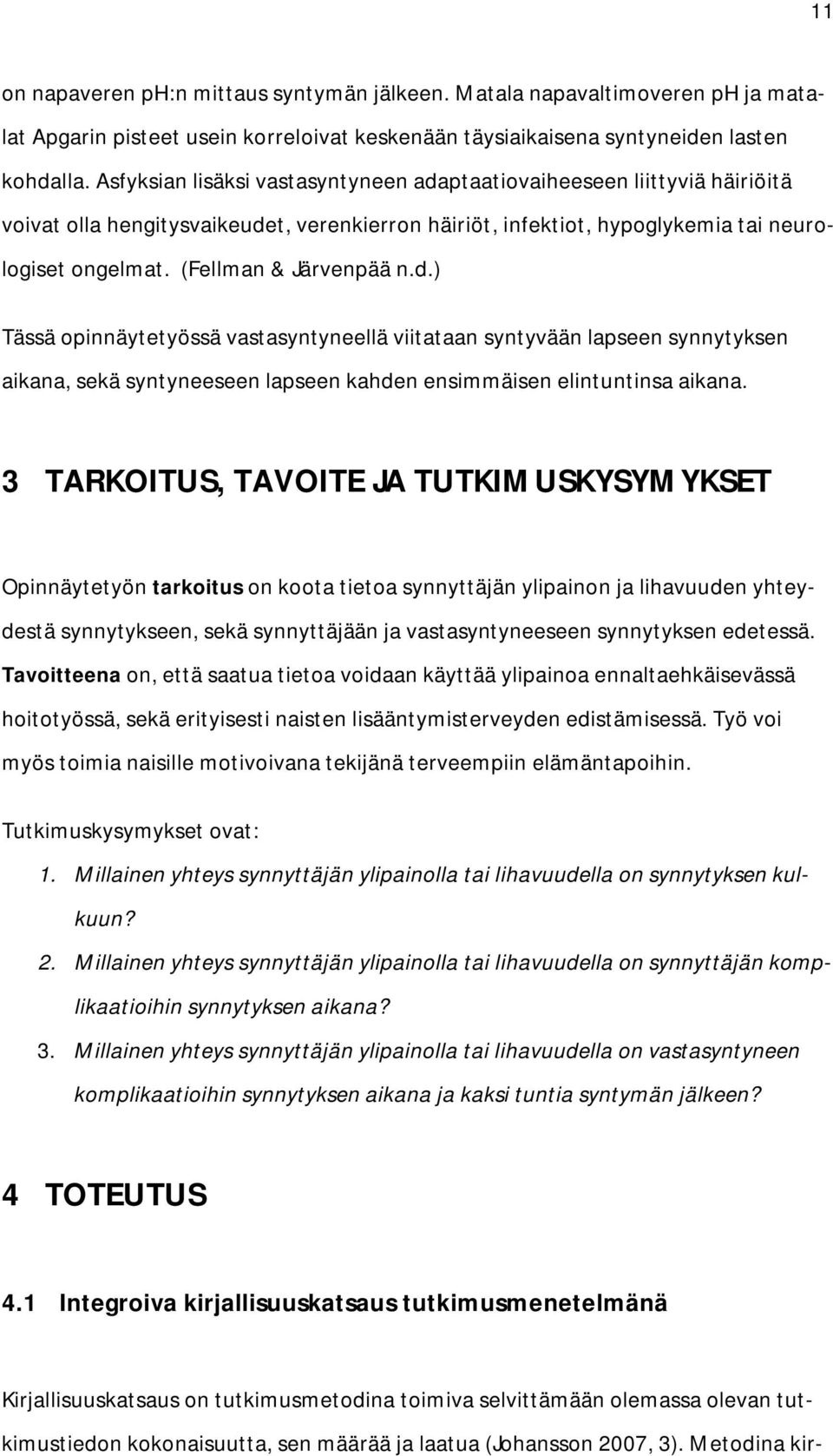 (Fellman & Järvenpää n.d.) Tässä opinnäytetyössä vastasyntyneellä viitataan syntyvään lapseen synnytyksen aikana, sekä syntyneeseen lapseen kahden ensimmäisen elintuntinsa aikana.