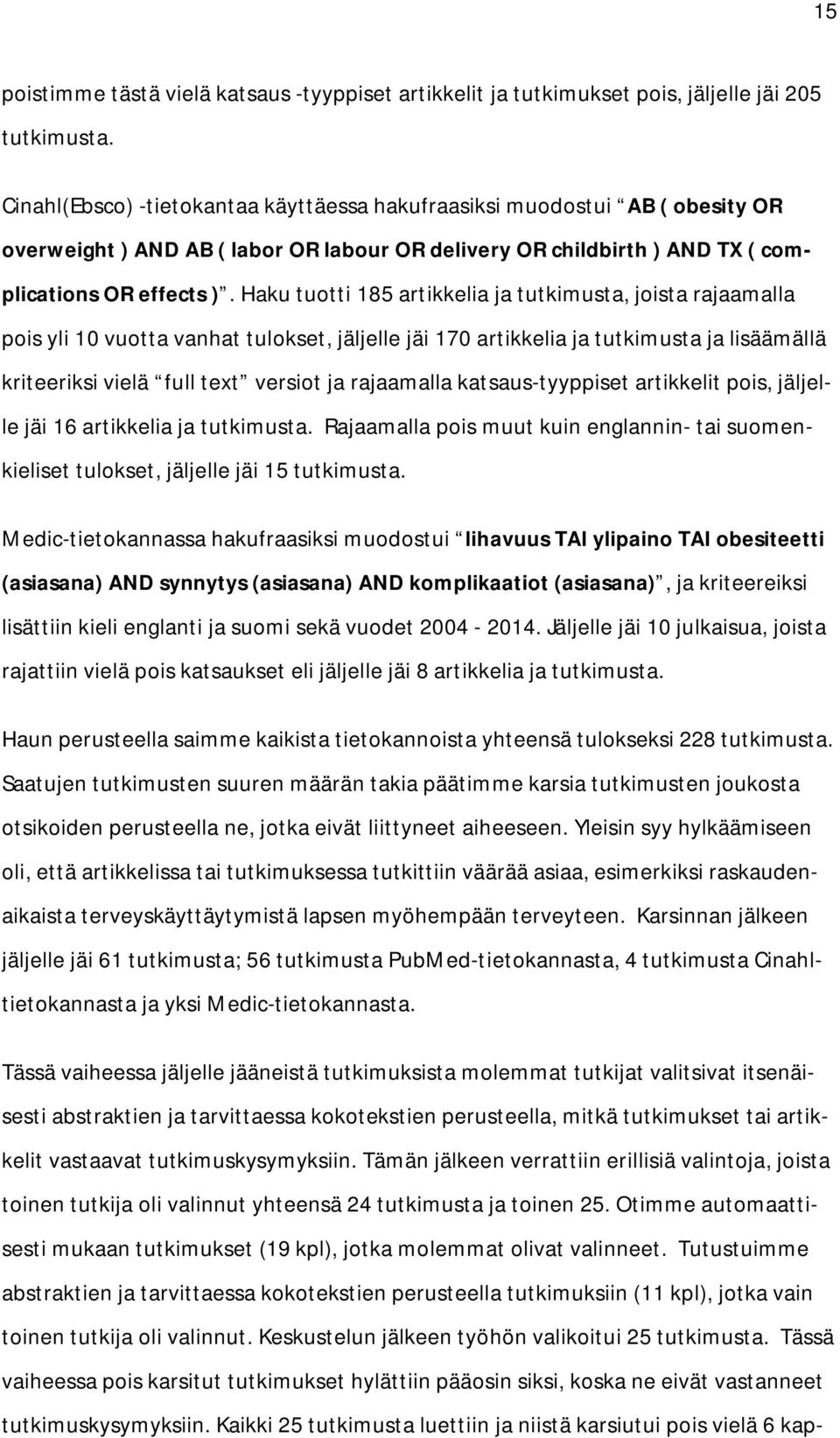 Haku tuotti 185 artikkelia ja tutkimusta, joista rajaamalla pois yli 10 vuotta vanhat tulokset, jäljelle jäi 170 artikkelia ja tutkimusta ja lisäämällä kriteeriksi vielä full text versiot ja