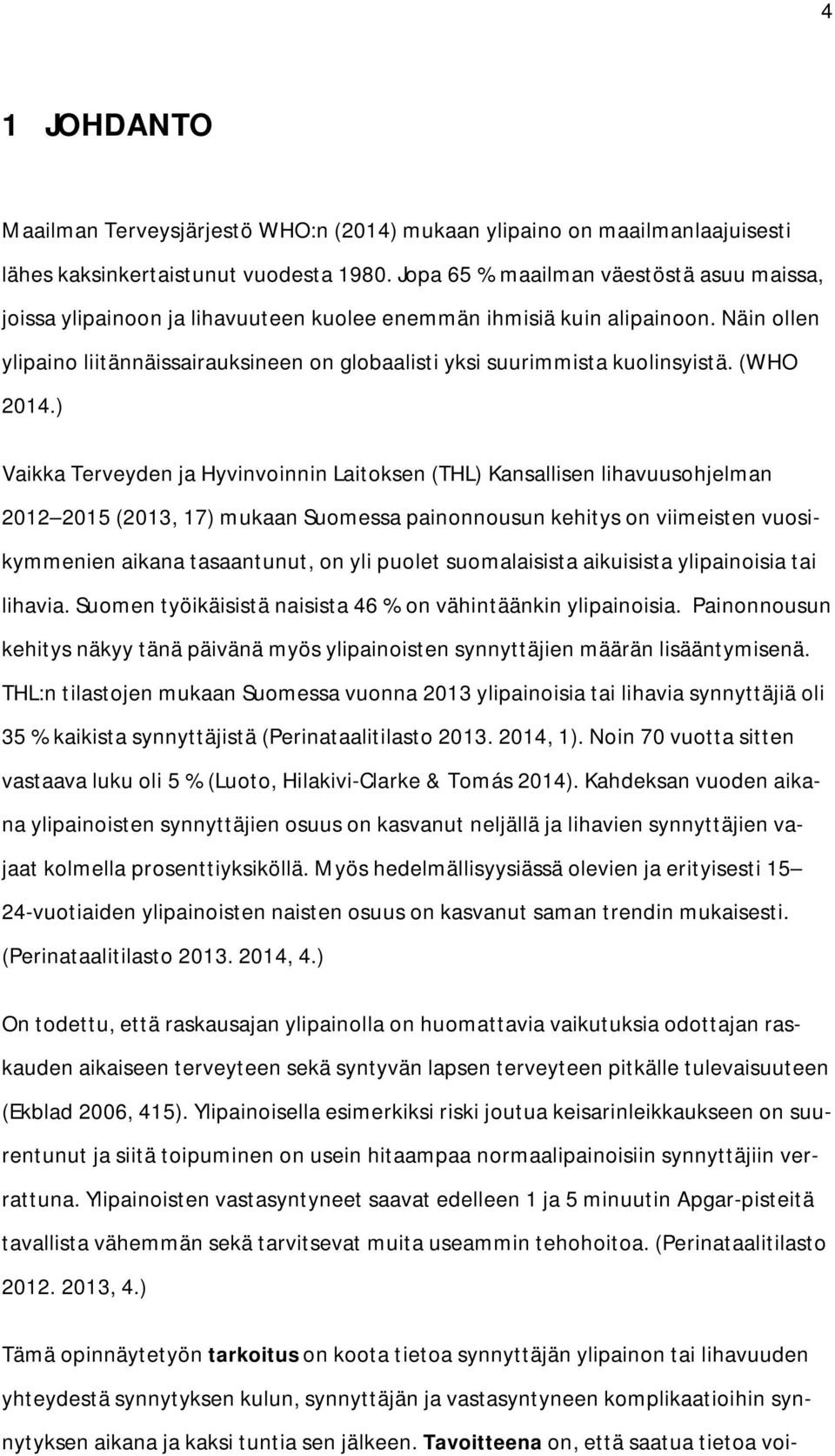 Näin ollen ylipaino liitännäissairauksineen on globaalisti yksi suurimmista kuolinsyistä. (WHO 2014.