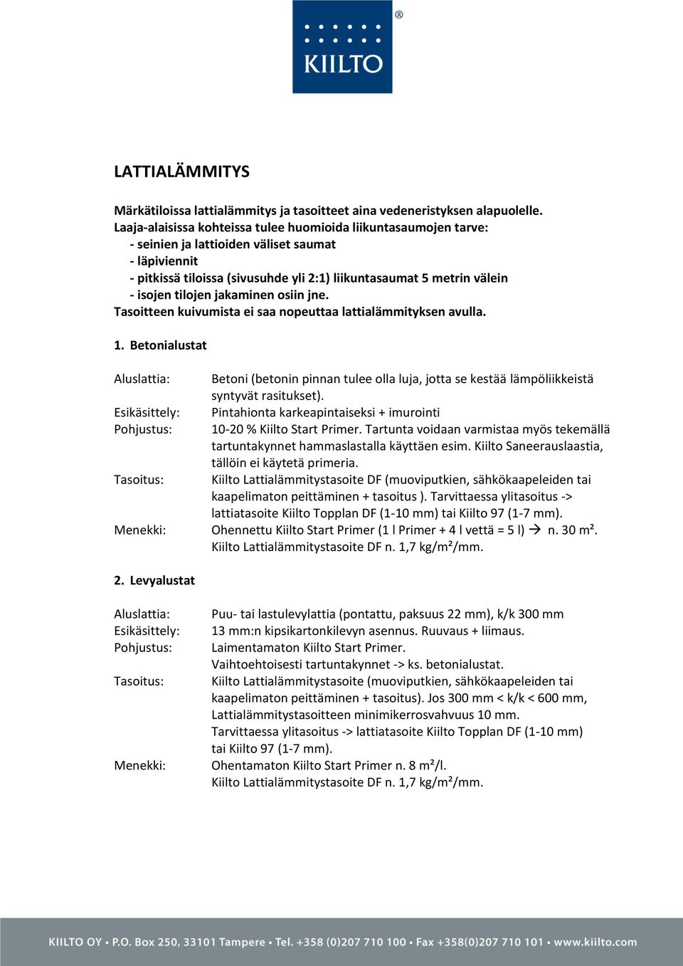 tilojen jakaminen osiin jne. Tasoitteen kuivumista ei saa nopeuttaa lattialämmityksen avulla. 1.