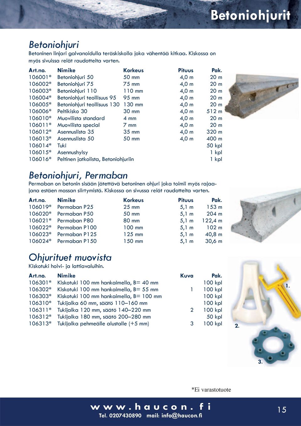 teollisuus 130 130 mm 4,0 m 20 m 106006* Peltikisko 30 30 mm 4,0 m 512 m 106010* Muovilista standard 4 mm 4,0 m 20 m 106011* Muovilista special 7 mm 4,0 m 20 m 106012* Asennuslista 35 35 mm 4,0 m 320