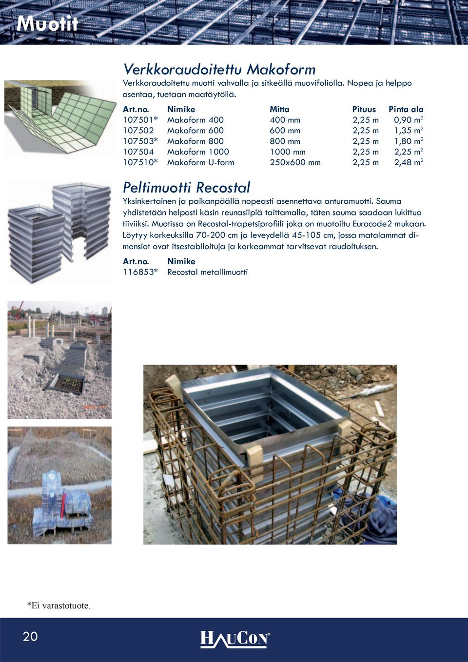 2,25 m 2 107510* Makoform U-form 250x600 mm 2,25 m 2,48 m 2 Peltimuotti Recostal Yksinkertainen ja paikanpäällä nopeasti asennettava anturamuotti.