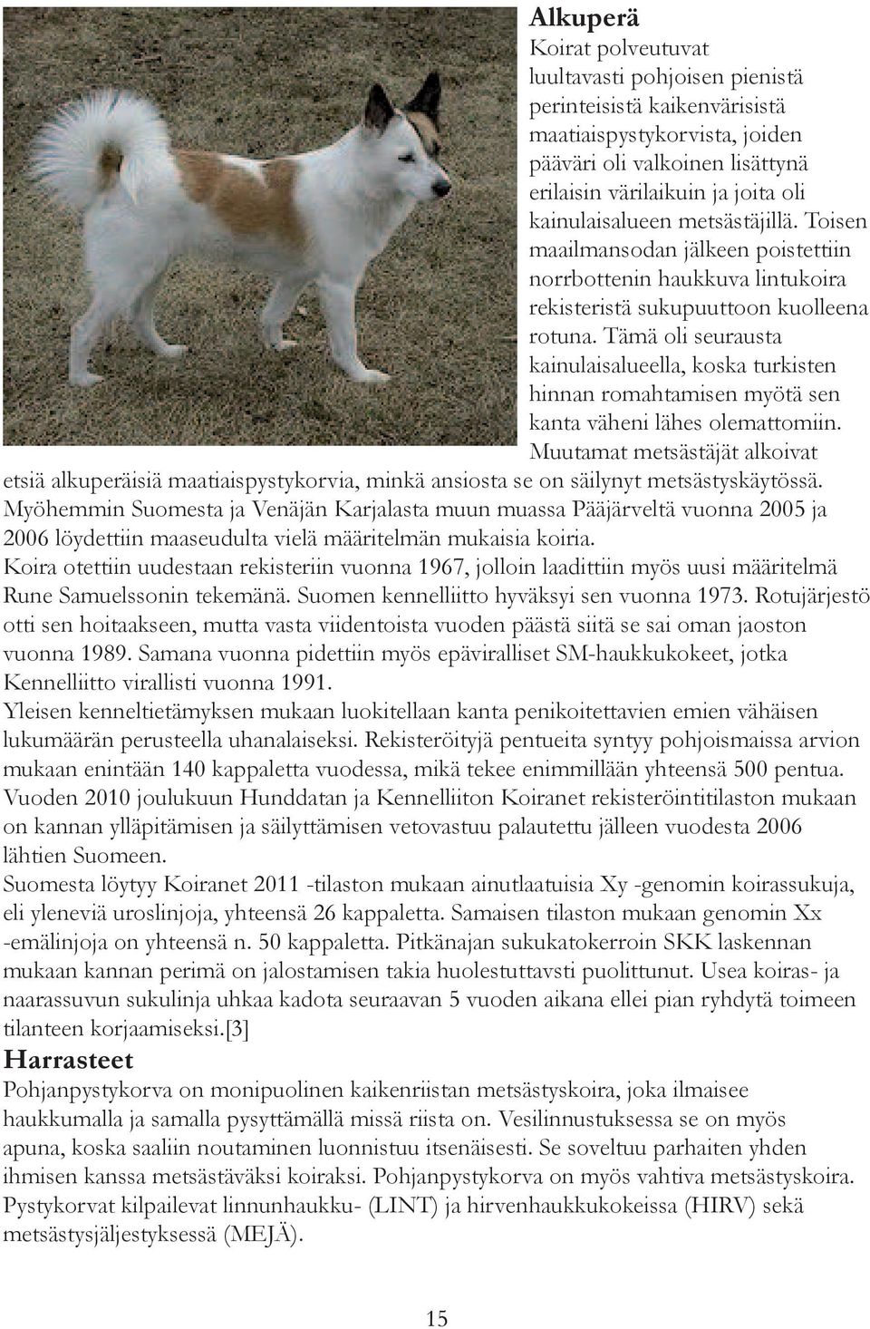 Tämä oli seurausta kainulaisalueella, koska turkisten hinnan romahtamisen myötä sen kanta väheni lähes olemattomiin.