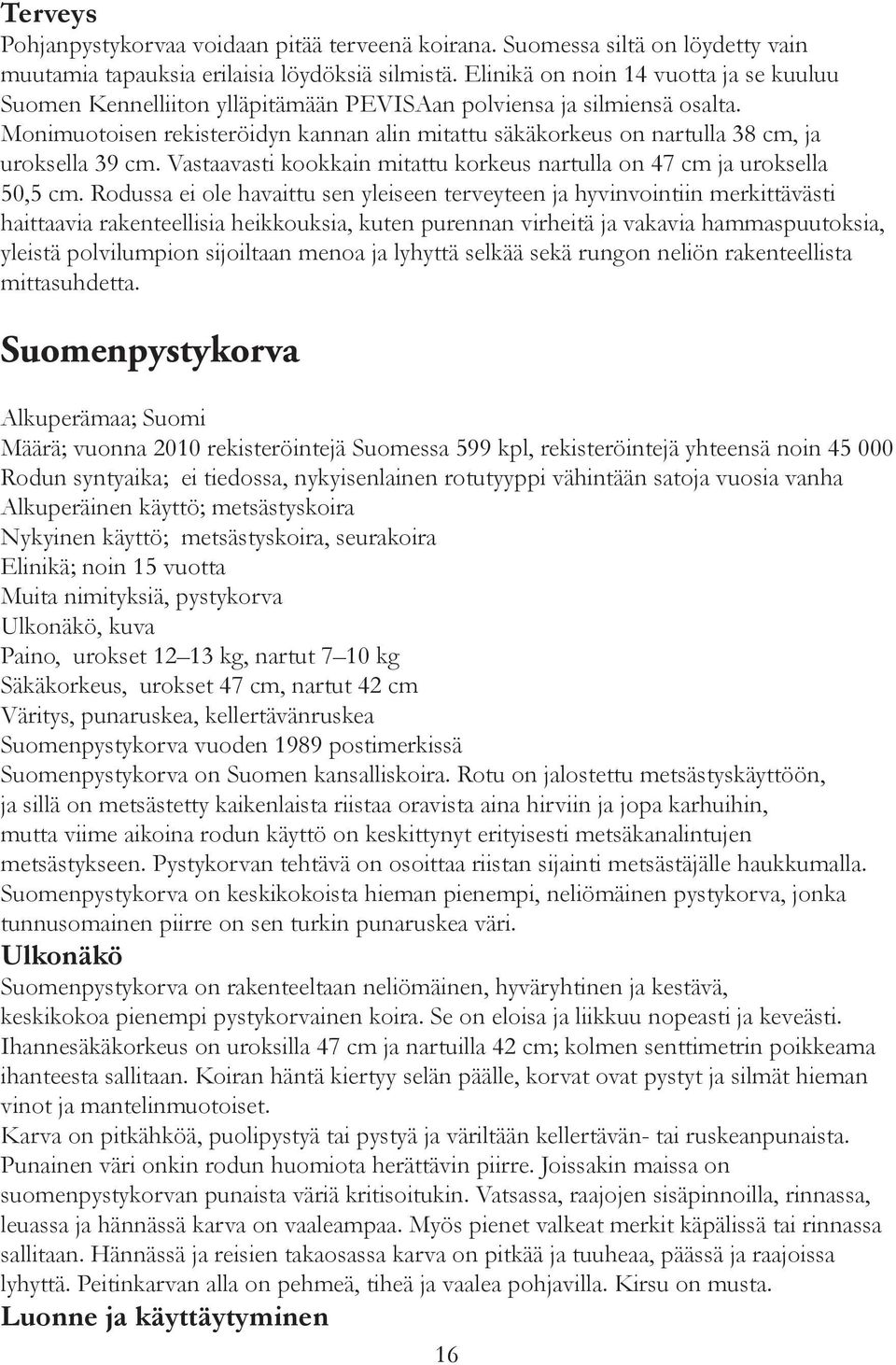 Monimuotoisen rekisteröidyn kannan alin mitattu säkäkorkeus on nartulla 38 cm, ja uroksella 39 cm. Vastaavasti kookkain mitattu korkeus nartulla on 47 cm ja uroksella 50,5 cm.