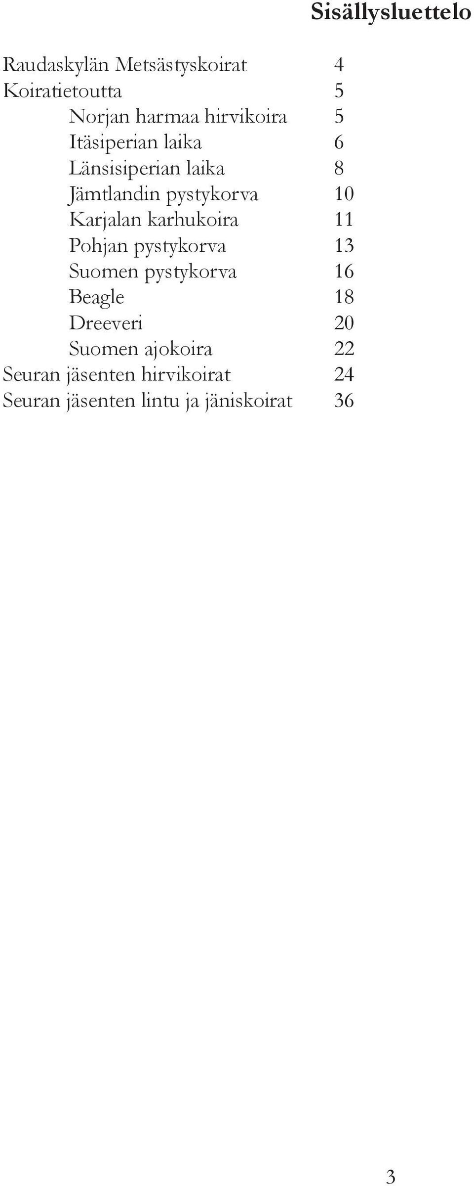 karhukoira 11 Pohjan pystykorva 13 Suomen pystykorva 16 Beagle 18 Dreeveri 20