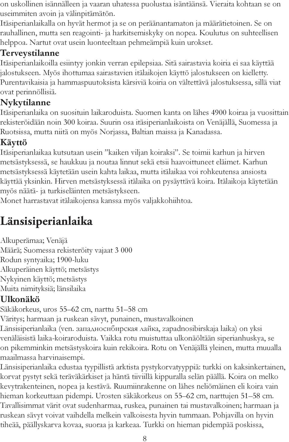 Nartut ovat usein luonteeltaan pehmeämpiä kuin urokset. Terveystilanne Itäsiperianlaikoilla esiintyy jonkin verran epilepsiaa. Sitä sairastavia koiria ei saa käyttää jalostukseen.