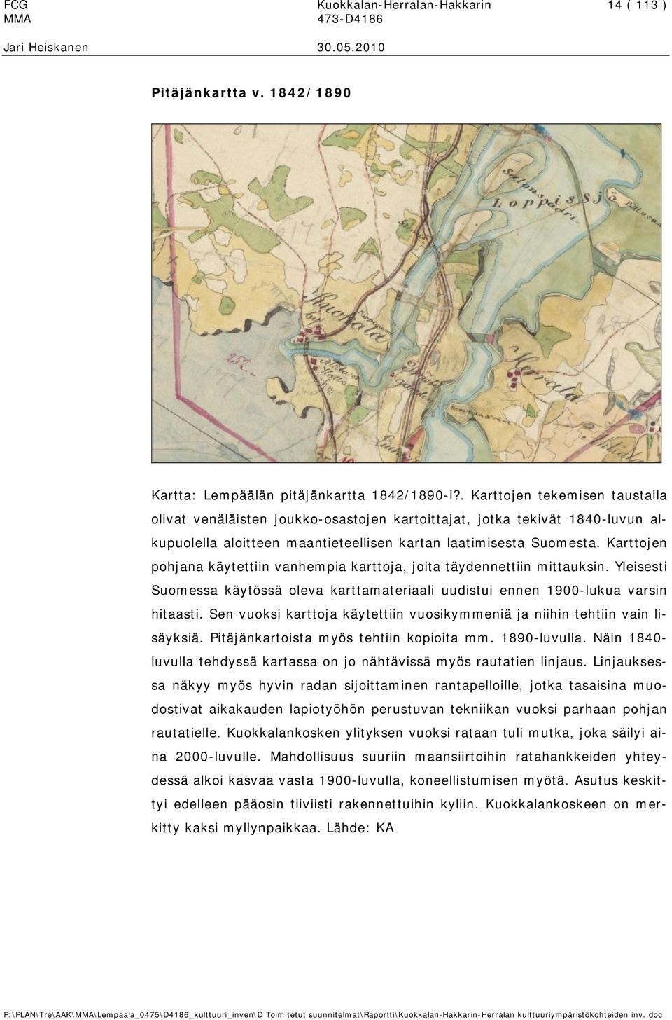 Karttojen pohjana käytettiin vanhempia karttoja, joita täydennettiin mittauksin. Yleisesti Suomessa käytössä oleva karttamateriaali uudistui ennen 1900-lukua varsin hitaasti.
