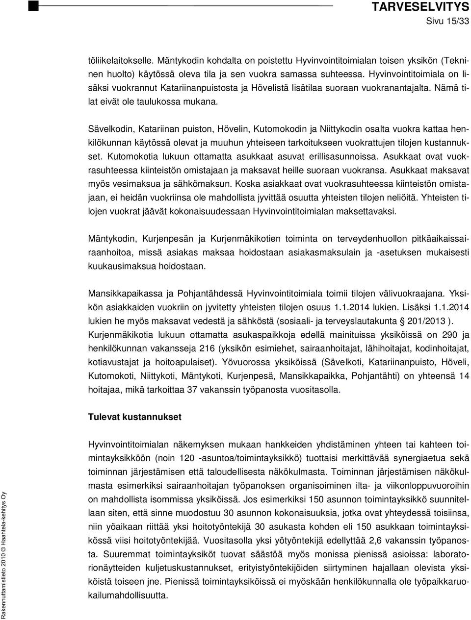 Sävelkodin, Katariinan puiston, Hövelin, Kutomokodin ja Niittykodin osalta vuokra kattaa henkilökunnan käytössä olevat ja muuhun yhteiseen tarkoitukseen vuokrattujen tilojen kustannukset.