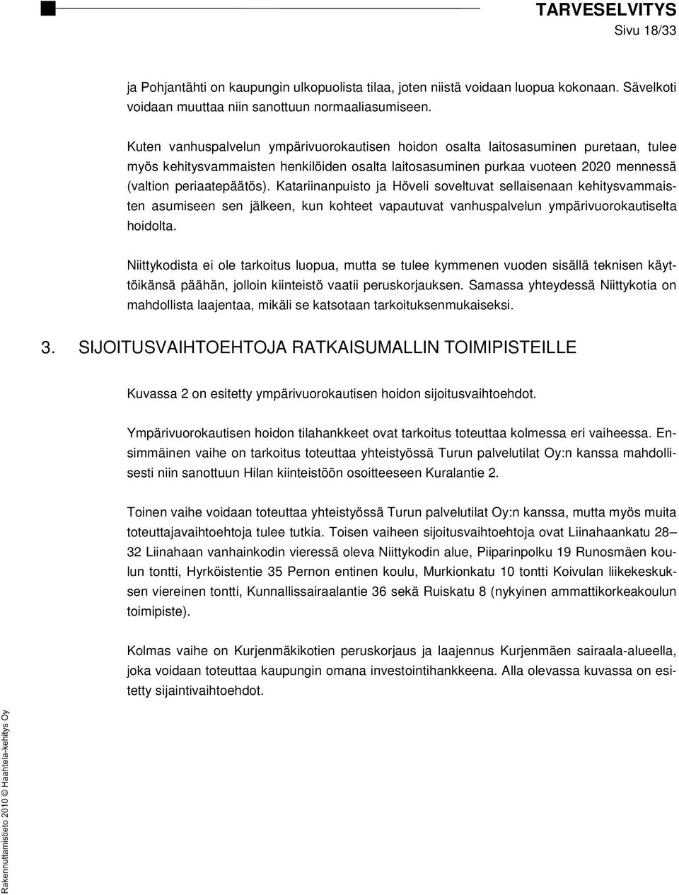 Katariinanpuisto ja Höveli soveltuvat sellaisenaan kehitysvammaisten asumiseen sen jälkeen, kun kohteet vapautuvat vanhuspalvelun ympärivuorokautiselta hoidolta.