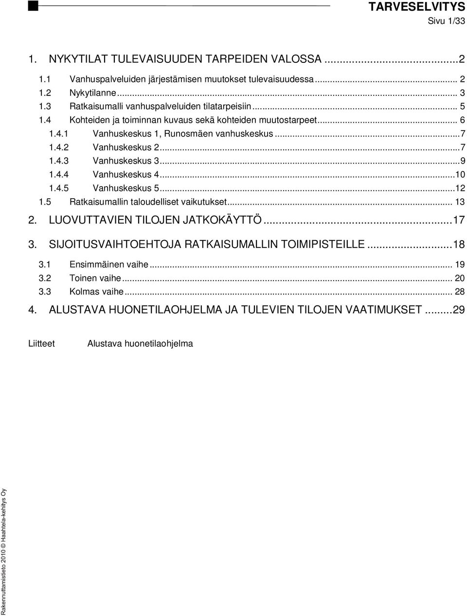 .. 7 1.4.3 Vanhuskeskus 3... 9 1.4.4 Vanhuskeskus 4... 10 1.4.5 Vanhuskeskus 5... 12 1.5 Ratkaisumallin taloudelliset vaikutukset... 13 2. LUOVUTTAVIEN TILOJEN JATKOKÄYTTÖ... 17 3.