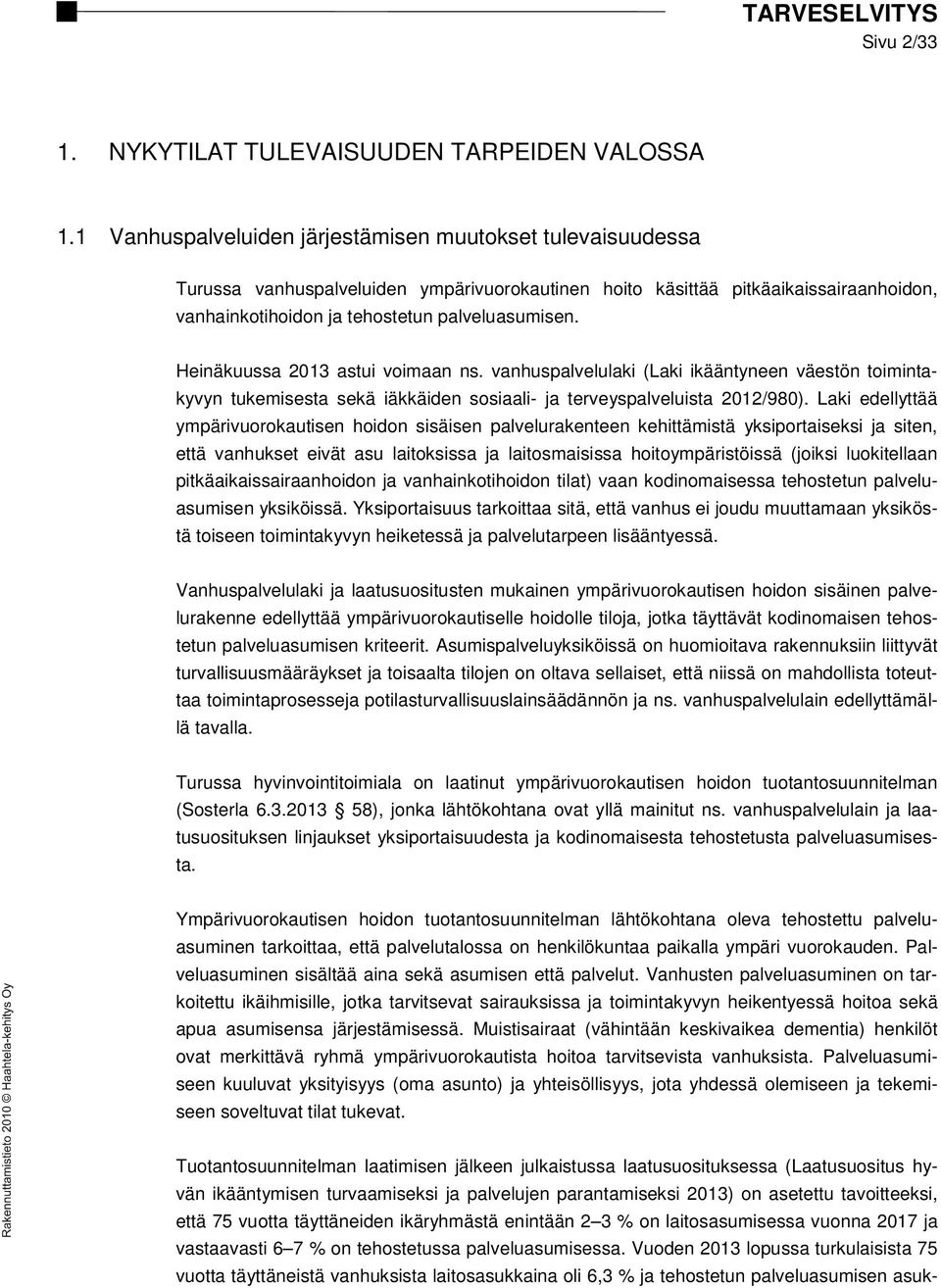 Heinäkuussa 2013 astui voimaan ns. vanhuspalvelulaki (Laki ikääntyneen väestön toimintakyvyn tukemisesta sekä iäkkäiden sosiaali- ja terveyspalveluista 2012/980).