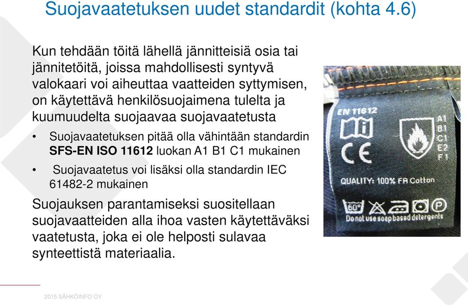 käytettävä henkilösuojaimena tulelta ja kuumuudelta suojaavaa suojavaatetusta Suojavaatetuksen pitää olla vähintään standardin SFS-EN ISO 11612