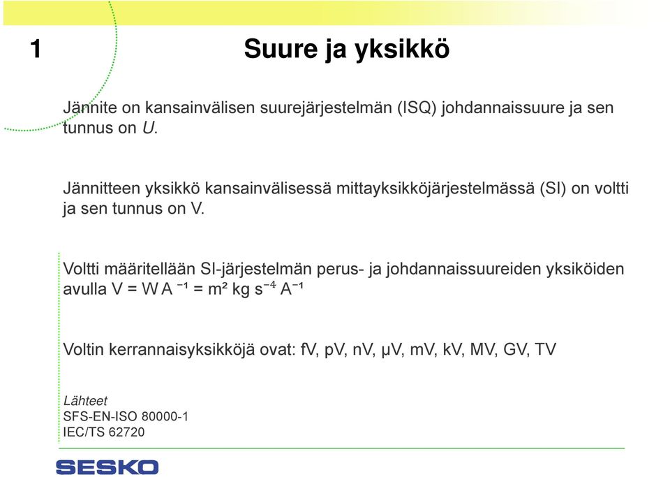 Voltti määritellään SI-järjestelmän perus- ja johdannaissuureiden yksiköiden avulla V = W A ¹ = m² kg s