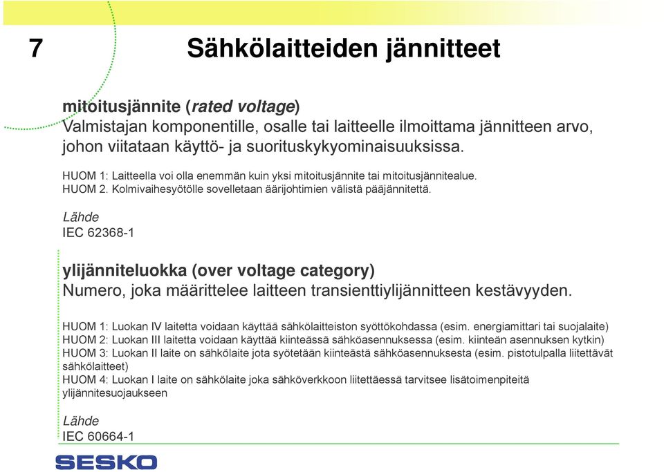 IEC 62368-1 ylijänniteluokka (over voltage category) Numero, joka määrittelee laitteen transienttiylijännitteen kestävyyden.