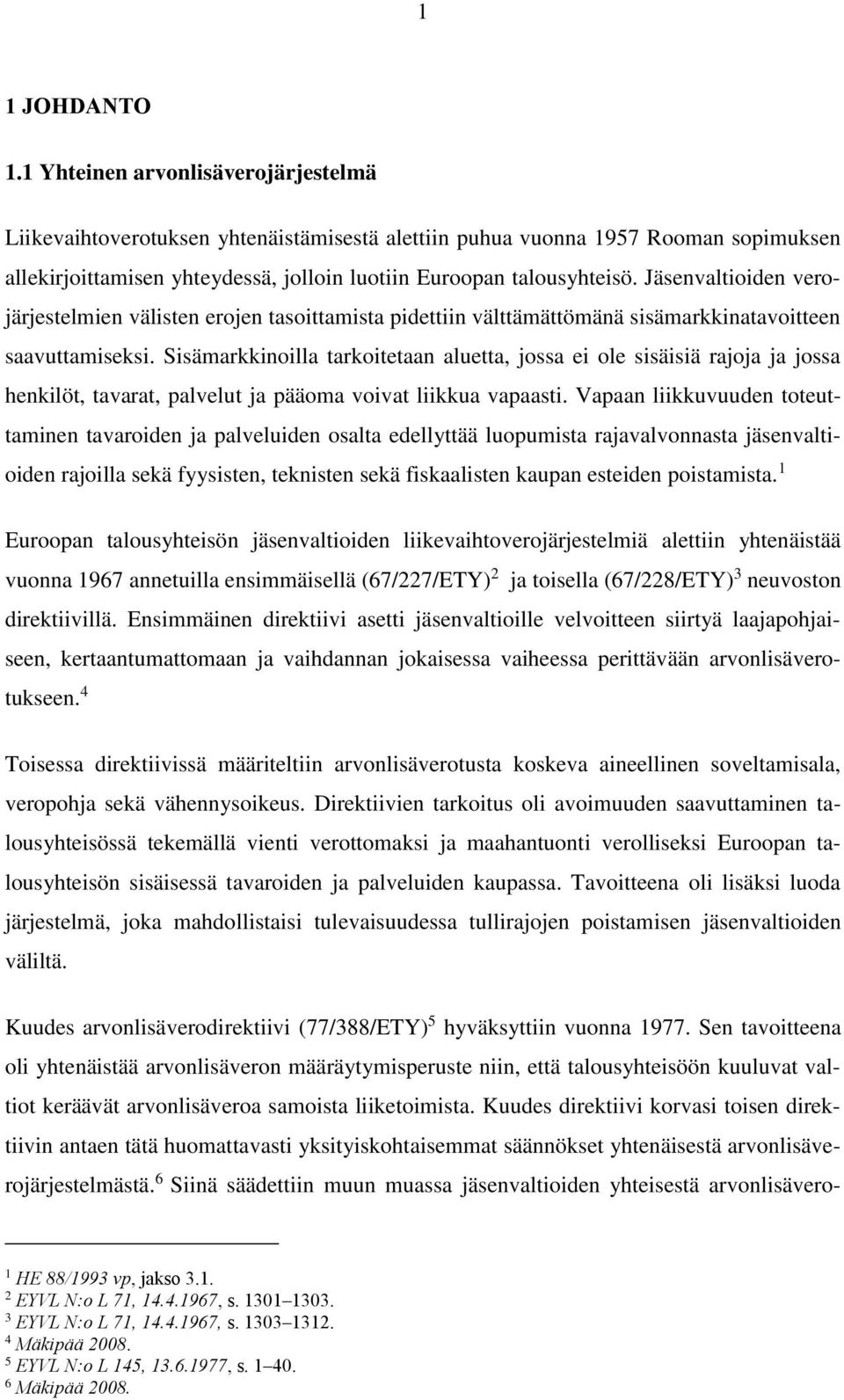 Jäsenvaltioiden verojärjestelmien välisten erojen tasoittamista pidettiin välttämättömänä sisämarkkinatavoitteen saavuttamiseksi.