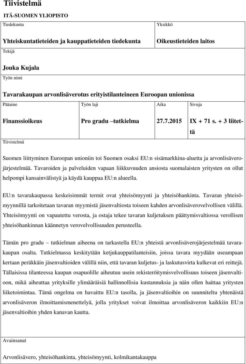 + 3 liitettä Tiivistelmä Suomen liittyminen Euroopan unioniin toi Suomen osaksi EU:n sisämarkkina-aluetta ja arvonlisäverojärjestelmää.