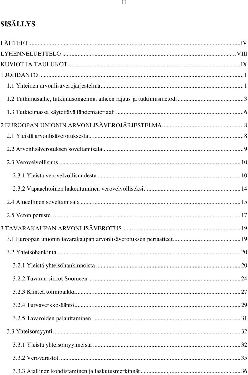 3 Verovelvollisuus... 10 2.3.1 Yleistä verovelvollisuudesta... 10 2.3.2 Vapaaehtoinen hakeutuminen verovelvolliseksi... 14 2.4 Alueellinen soveltamisala... 15 2.5 Veron peruste.