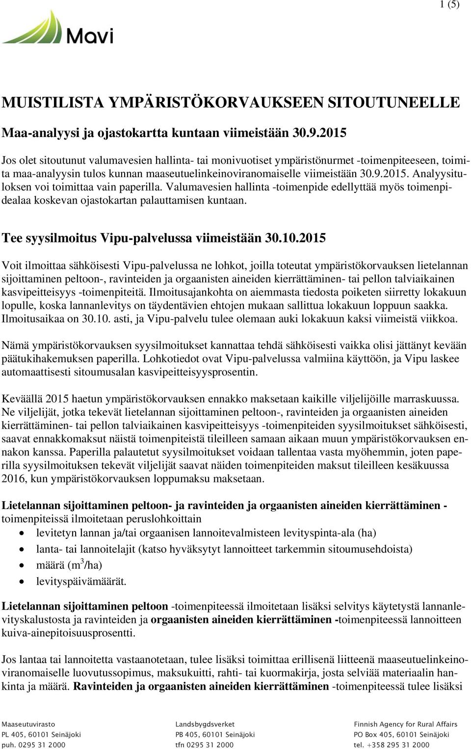 Valumavesien hallinta -toimenpide edellyttää myös toimenpidealaa koskevan ojastokartan palauttamisen kuntaan. Tee syysilmoitus Vipu-palvelussa viimeistään 30.10.