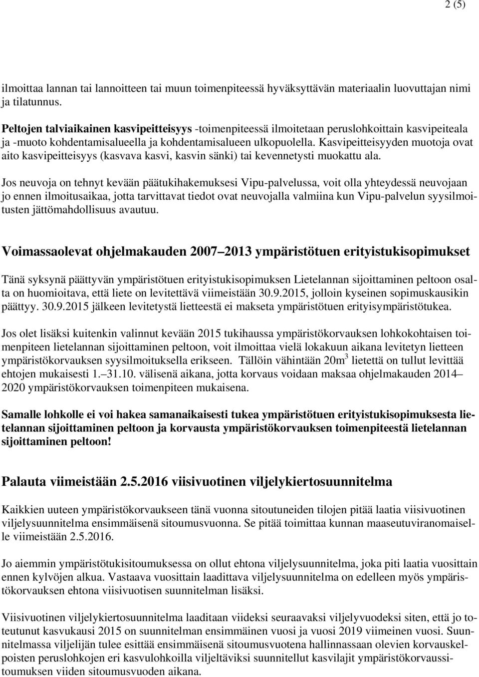 Kasvipeitteisyyden muotoja ovat aito kasvipeitteisyys (kasvava kasvi, kasvin sänki) tai kevennetysti muokattu ala.