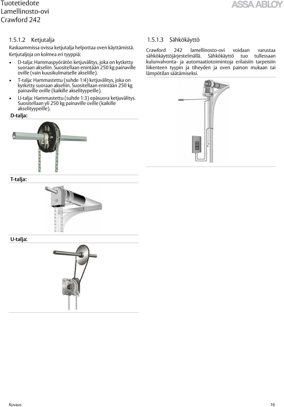 Suositellaan enintään 250 kg painaville oville (kaikille akselityypeille). U-talja: Hammastettu (suhde 1:3) epäsuora ketjuvälitys. Suositellaan yli 250 kg painaville oville (kaikille akselityypeille).