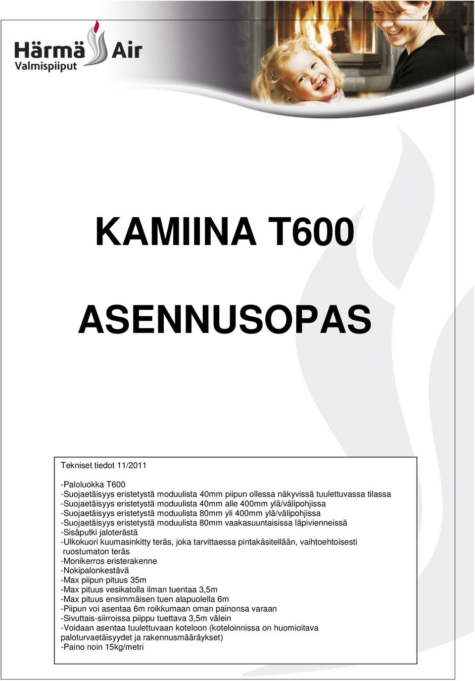 ylä/välipohjissa -Suojaetäisyys eristetystä moduulista 80mm vaakasuuntaisissa läpivienneissä -Sisäputki jaloterästä -Ulkokuori kuumasinkitty teräs, joka tarvittaessa pintakäsitellään,