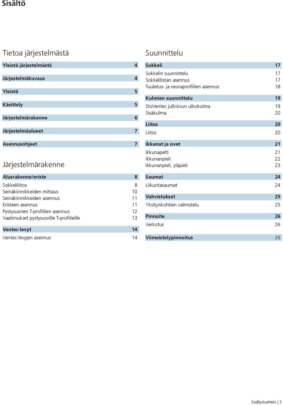 asennus 4 Suunnittelu Sokkeli 7 Sokkelin suunnittelu 7 Sokkelilistan asennus 7 Tuuletus- ja reunaprofiilien asennus 8 Kulmien suunnittelu 9 StoVentec julkisivun ulkokulma 9 Sisäkulma 0 Liitos 0