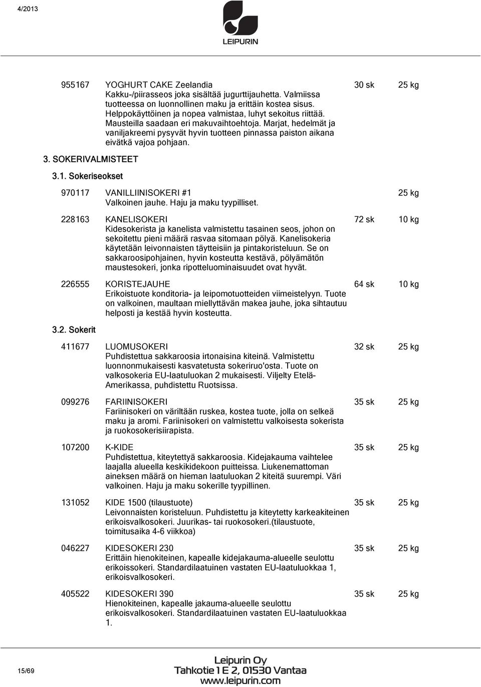 Marjat, hedelmät ja vaniljakreemi pysyvät hyvin tuotteen pinnassa paiston aikana eivätkä vajoa pohjaan. 3. SOKERIVALMISTEET 3.1. Sokeriseokset 970117 VANILLIINISOKERI #1 Valkoinen jauhe.