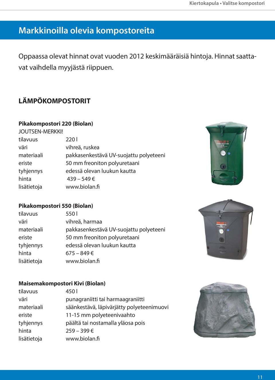 220 l, ruskea materiaali pakkasenkestävä UV-suojattu polyeteeni 50 mm freoniton polyuretaani tyhjennys edessä olevan luukun kautta hinta 439 549 lisätietoja www.biolan.