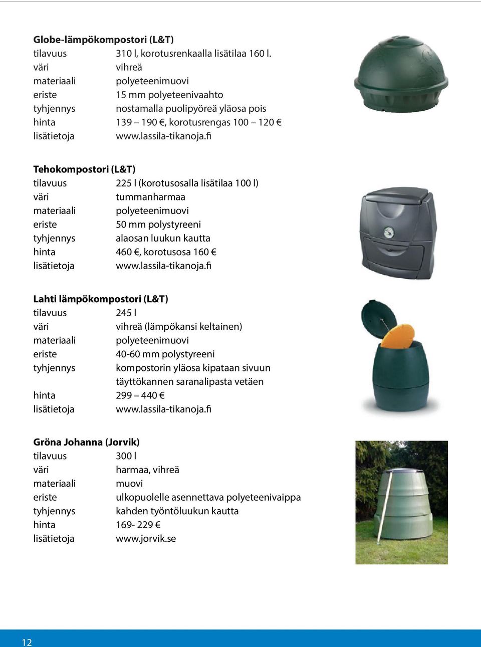 fi Tehokompostori (L&T) 225 l (korotusosalla lisätilaa 100 l) tummanharmaa materiaali polyeteenimuovi 50 mm polystyreeni tyhjennys alaosan luukun kautta hinta 460, korotusosa 160 lisätietoja www.
