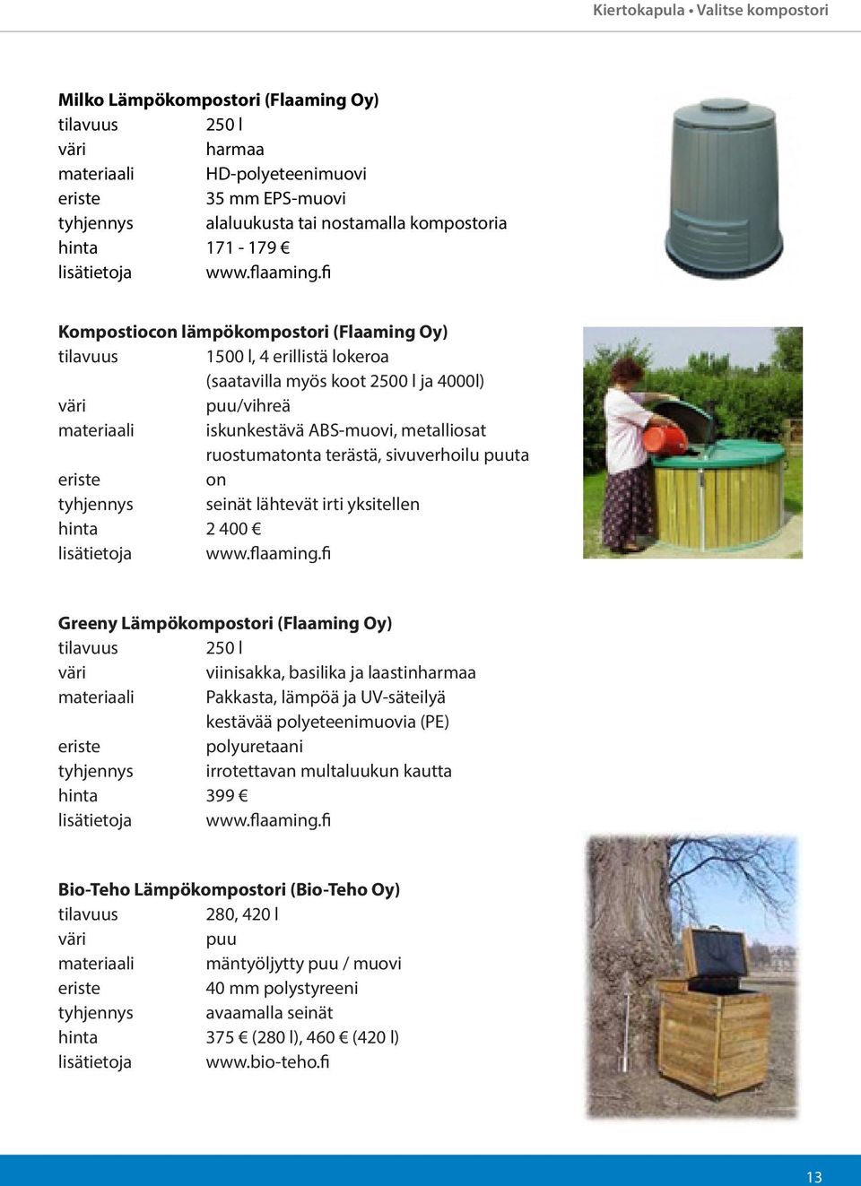 fi Kompostiocon lämpökompostori (Flaaming Oy) 1500 l, 4 erillistä lokeroa (saatavilla myös koot 2500 l ja 4000l) puu/ materiaali iskunkestävä ABS-muovi, metalliosat ruostumatonta terästä,