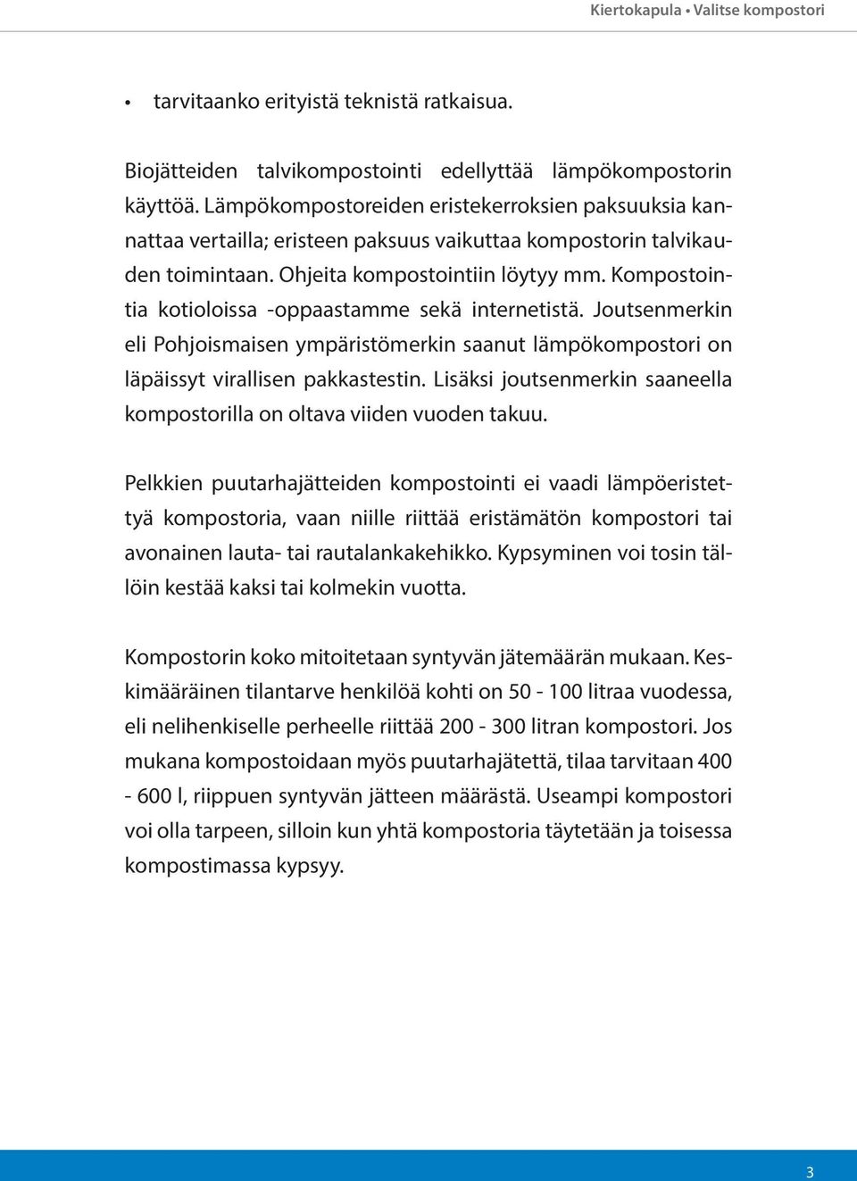 Kompostointia kotioloissa -oppaastamme sekä internetistä. Joutsenmerkin eli Pohjoismaisen ympäristömerkin saanut lämpökompostori on läpäissyt virallisen pakkastestin.