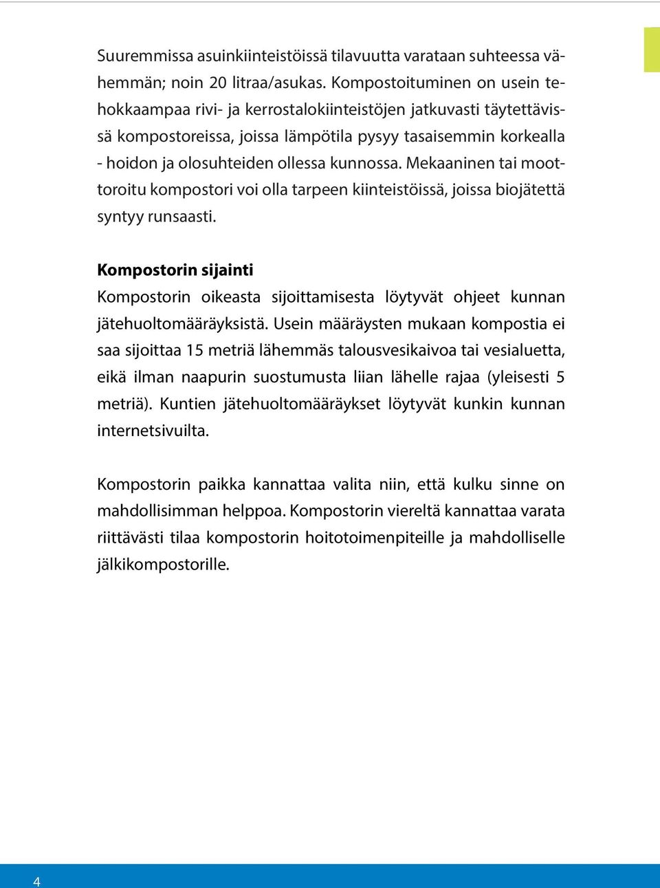 Mekaaninen tai moottoroitu kompostori voi olla tarpeen kiinteistöissä, joissa biojätettä syntyy runsaasti.