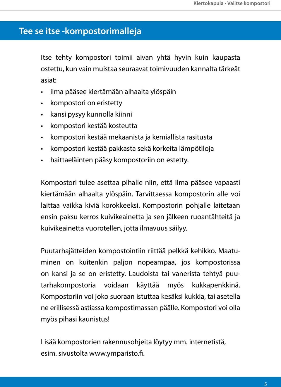 korkeita lämpötiloja haittaeläinten pääsy kompostoriin on estetty. Kompostori tulee asettaa pihalle niin, että ilma pääsee vapaasti kiertämään alhaalta ylöspäin.