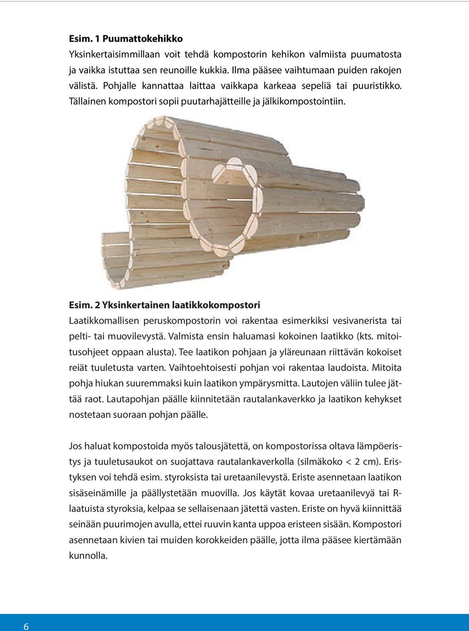 2 Yksinkertainen laatikkokompostori Laatikkomallisen peruskompostorin voi rakentaa esimerkiksi vesivanerista tai pelti- tai muovilevystä. Valmista ensin haluamasi kokoinen laatikko (kts.