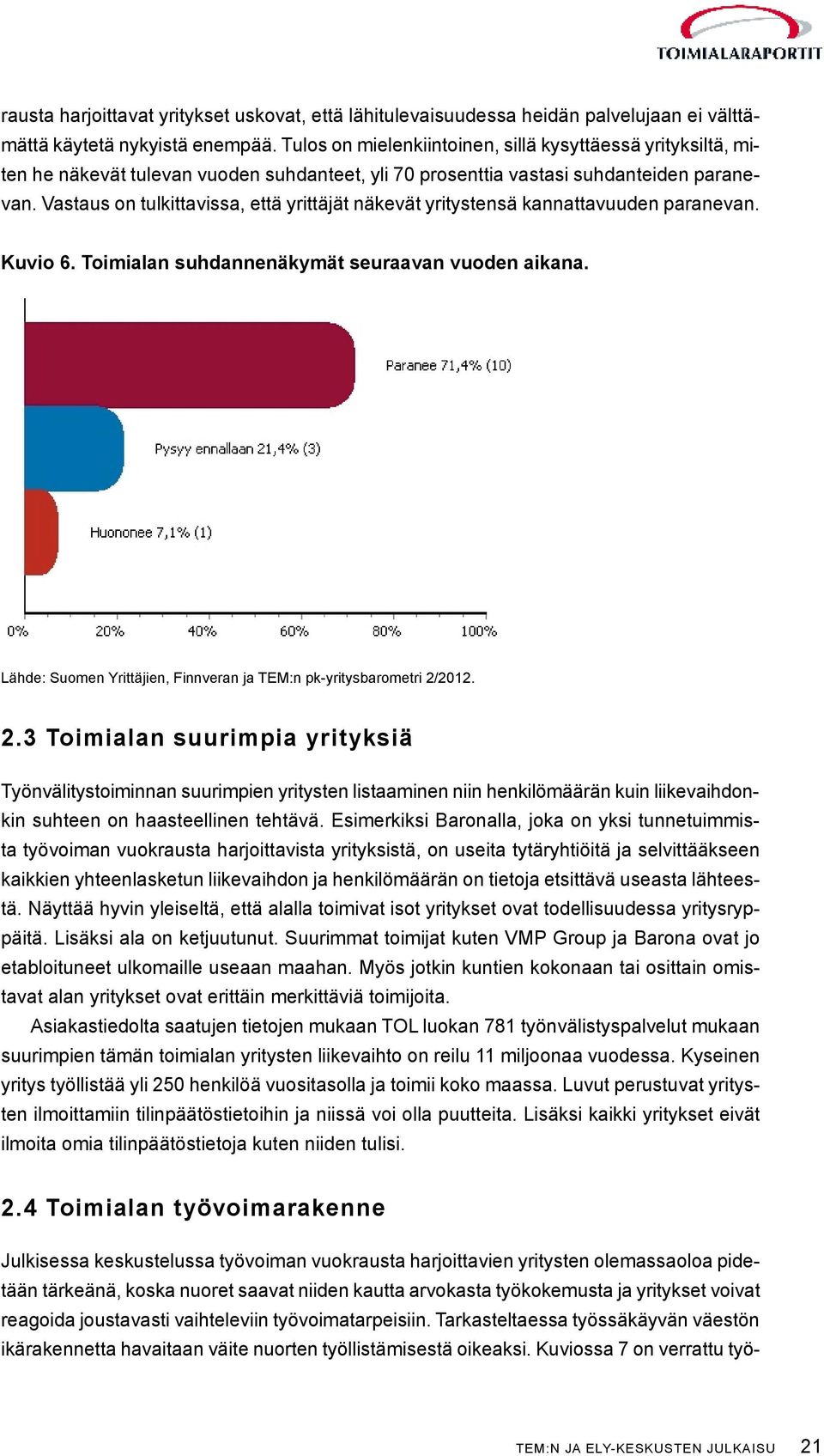 Vastaus on tulkittavissa, että yrittäjät näkevät yritystensä kannattavuuden paranevan. Kuvio 6. Toimialan suhdannenäkymät seuraavan vuoden aikana.