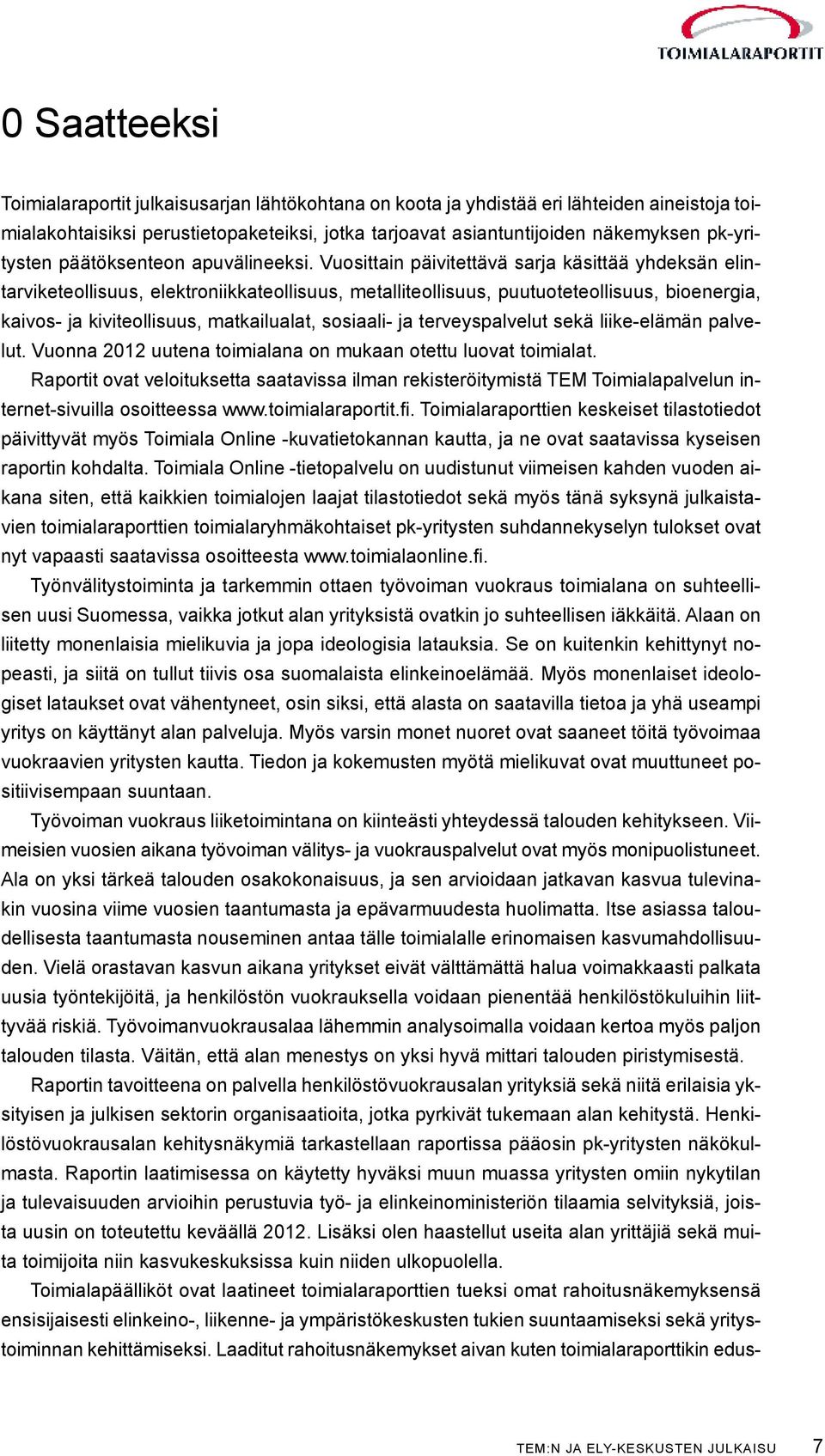 Vuosittain päivitettävä sarja käsittää yhdeksän elintarviketeollisuus, elektroniikkateollisuus, metalliteollisuus, puutuoteteollisuus, bioenergia, kaivos- ja kiviteollisuus, matkailualat, sosiaali-