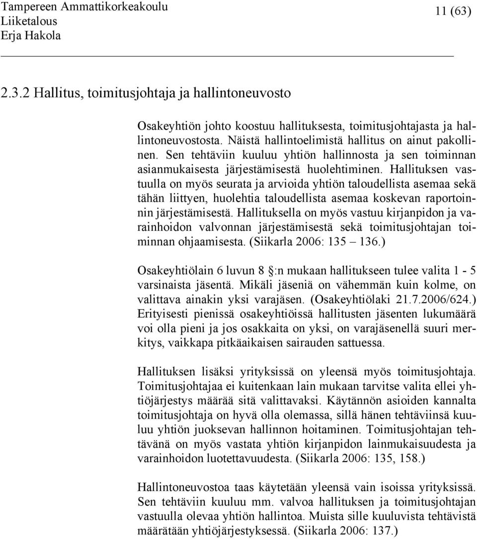 Hallituksen vastuulla on myös seurata ja arvioida yhtiön taloudellista asemaa sekä tähän liittyen, huolehtia taloudellista asemaa koskevan raportoinnin järjestämisestä.