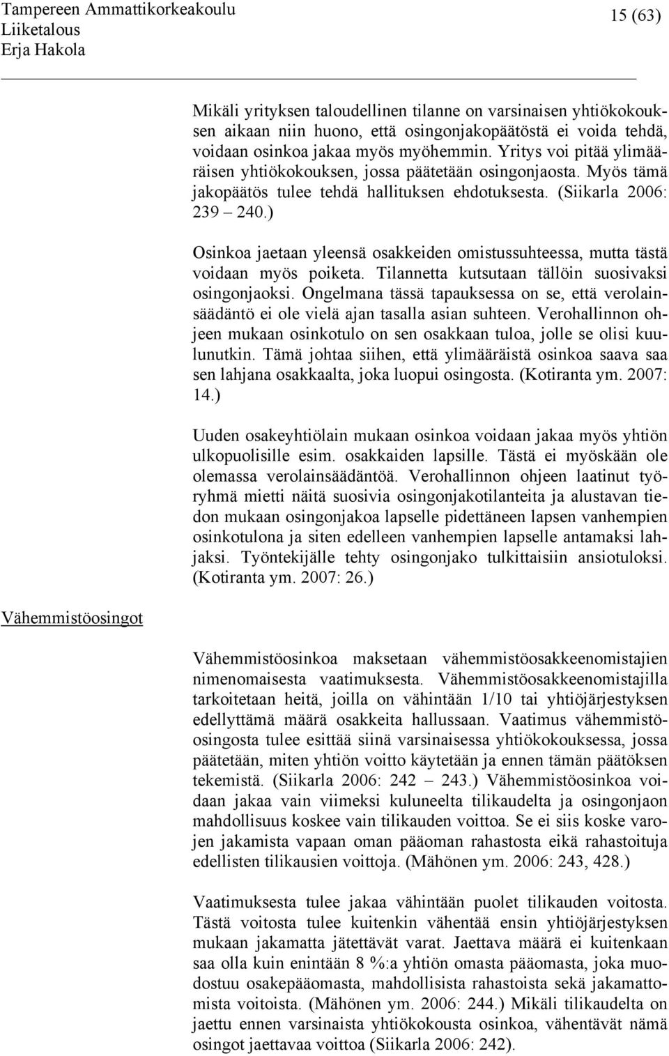 ) Osinkoa jaetaan yleensä osakkeiden omistussuhteessa, mutta tästä voidaan myös poiketa. Tilannetta kutsutaan tällöin suosivaksi osingonjaoksi.