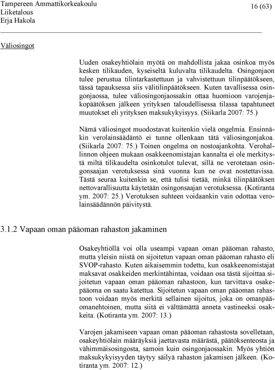 Kuten tavallisessa osingonjaossa, tulee väliosingonjaossakin ottaa huomioon varojenjakopäätöksen jälkeen yrityksen taloudellisessa tilassa tapahtuneet muutokset eli yrityksen maksukykyisyys.