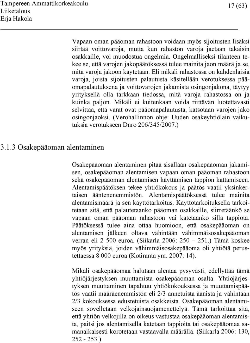 Eli mikäli rahastossa on kahdenlaisia varoja, joista sijoitusten palautusta käsitellään verotuksessa pääomapalautuksena ja voittovarojen jakamista osingonjakona, täytyy yrityksellä olla tarkkaan