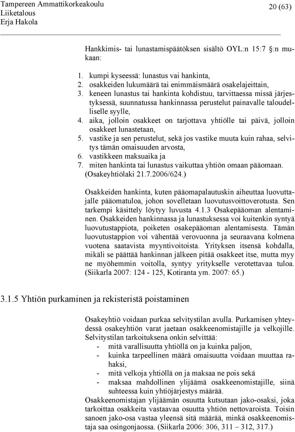 aika, jolloin osakkeet on tarjottava yhtiölle tai päivä, jolloin osakkeet lunastetaan, 5. vastike ja sen perustelut, sekä jos vastike muuta kuin rahaa, selvitys tämän omaisuuden arvosta, 6.