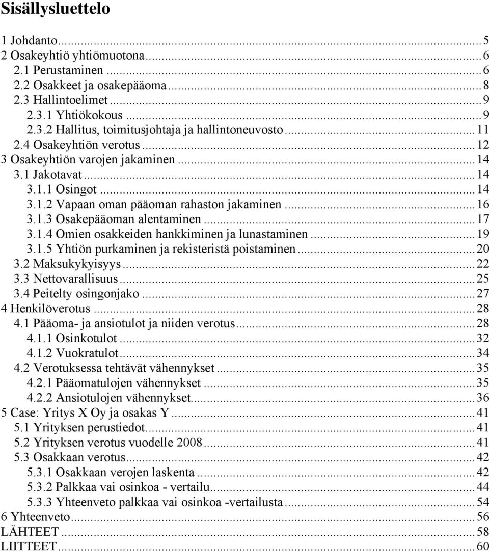 ..19 3.1.5 Yhtiön purkaminen ja rekisteristä poistaminen...20 3.2 Maksukykyisyys...22 3.3 Nettovarallisuus...25 3.4 Peitelty osingonjako...27 4 Henkilöverotus...28 4.