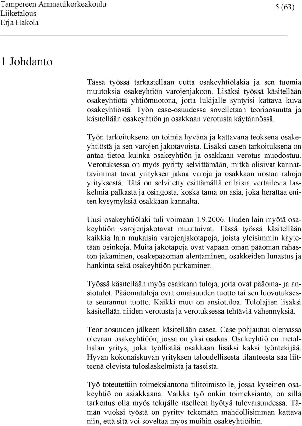Työn case-osuudessa sovelletaan teoriaosuutta ja käsitellään osakeyhtiön ja osakkaan verotusta käytännössä.